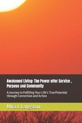 Awakened Living: The Power offer Service, Purpose and Community: A Journey to Fulfilling Your Life's True Potential through Connection and Action - Mira J Langston - cover