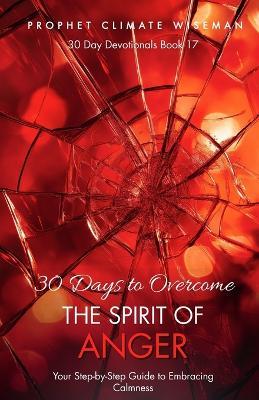 30 Days To Overcome The Spirit Of Anger: Your Step-by-Step Guide to Embracing Calmness - Prophet Climate Wiseman - cover