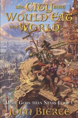 The City That Would Eat The World: More Gods Than Stars Book 1 - John Bierce - cover
