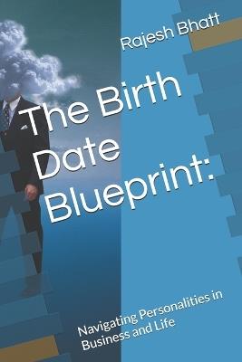 The Birth Date Blueprint: Navigating Personalities in Business and Life - Rajesh Bhatt - cover