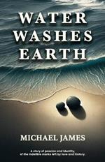 Water Washes Earth: The Indelible Marks Left By Love & History