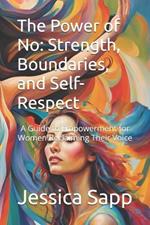 The Power of No: Strength, Boundaries, and Self-Respect: A Guide to Empowerment for Women Reclaiming Their Voice