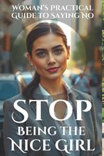 Stop Being the Nice Girl: Speak Up, Set Boundaries, and Take Control: A Woman's Practical Guide to Saying No, Speaking Up, and Living Authentically Without Guilt