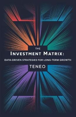 The Investment Matrix: Data-Driven Strategies for Long-Term Growth - Teneo Ai - cover