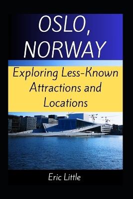 Oslo, Norway: Exploring Less-Known Attractions and Locations - Eric Little - cover