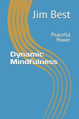 Dynamic Mindfulness: Peaceful Power - Jim Best - cover