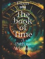 The book of Time - A Path to Wisdom: (Entropy, Consciousness, and Unified Physics: Bridging Quantum Mechanics, Thermodynamics, and Relativity)