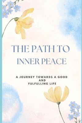 The Path to Inner Peace: A Journey Toward a Good and Fulfilling Life - Agarwal - cover