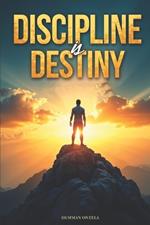 Discipline Is Destiny: Harness the Power of Consistency and Strong Willpower to Achieve Your Goals and Shape Your Future