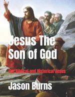 Jesus The Son of God: The Biblical and Historical Jesus