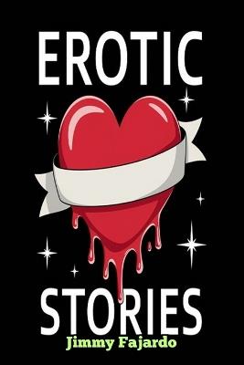 Erotic Stories: Stories of Passion and Desire That Ignite the Senses No. 1 - Jimmy Fajardo - cover