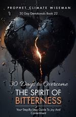 30 Days To Overcome Bitterness: Your Step-By-Step Guide To Joy And Contentment
