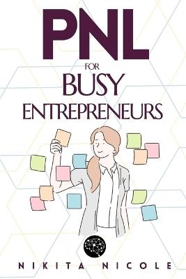 Pnl for Busy Entrepreneurs: Discover the simple NLP techniques that will DOUBLE your productivity - in LESS than 15 Minutes a Day! - Nikita Nicole - cover