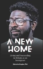 A New Home: Living and Succeeding in Britain as an Immigrant