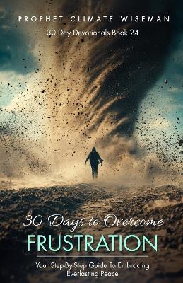 30 Days To Overcome Frustration: Your Step-By-Step Guide To Embracing Everlasting Peace - Prophet Climate Wiseman - cover