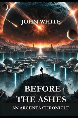 Before the Ashes: An Argenta Chronicle - John White - cover