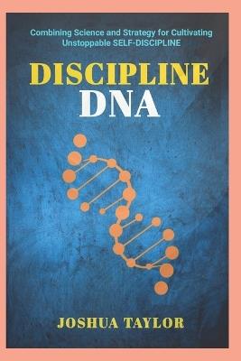 Discipline DNA: Mastering The Code To Breakthrough Success - Joshua Taylor - cover