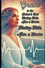 Grace in the Driver's Seat: Finding Faith After a Stroke: How a Stroke Rekindled My Spirit and Strength