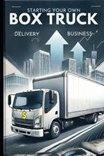 Starting Your Own Box Truck Delivery Business ROAD TO $10K ROAD MAP: A Step-by-Step Guide to Building a Profitable Delivery Company