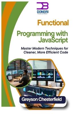 Functional Programming with JavaScript: Master Modern Techniques for Cleaner, More Efficient Code - Greyson Chesterfield - cover