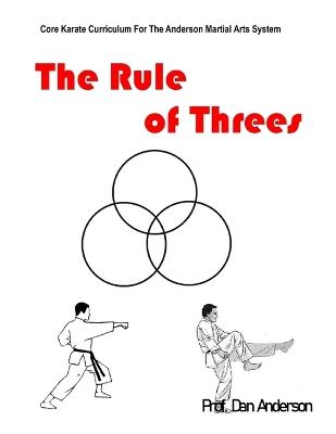 The Rule of Threes: Core Karate Curriculum For The Anderson Martial Arts System - Dan Anderson - cover