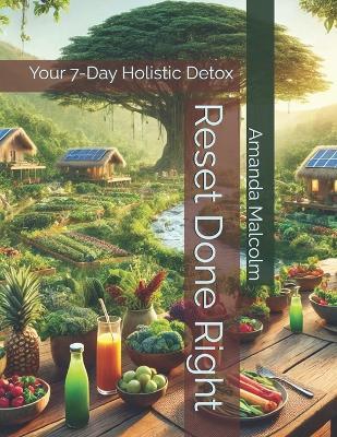 Reset Done Right: Your 7-Day Holistic Detox - Amanda Malcolm - cover