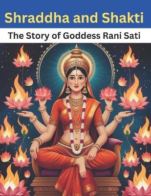 Shraddha and Shakti: The Story of Goddess Rani Sati - Swati Bisht - cover