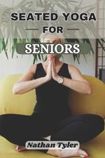 Seated Yoga for Seniors: Gentle Fitness for Life Over 60