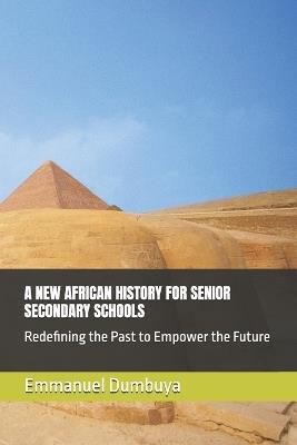 A New African History for Senior Secondary Schools: Redefining the Past to Empower the Future - Emmanuel Dumbuya - cover