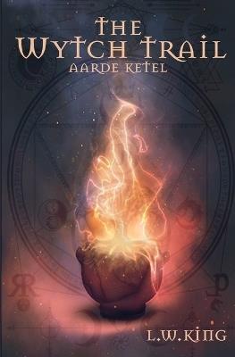 The Wytch Trail Book 1: The Aarde Ketel - L W King - cover