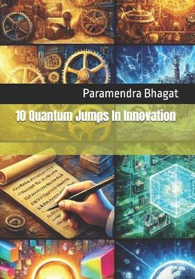 10 Quantum Jumps In Innovation: Tech Progress, Social Stagnation - Paramendra Kumar Bhagat - cover