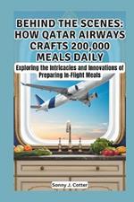 Behind the Scenes: HOW QATAR AIRWAYS CRAFTS 200,000 MEALS DAILY: Exploring the Intricacies and Innovations of Preparing In-Flight Meals