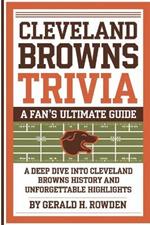 Cleveland Browns Trivia book: A Fan's Ultimate Guide: A Deep Dive into Cleveland Browns History and Unforgettable Highlights