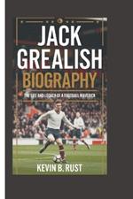 Jack Grealish Biography: The Life and Legacy of a Football Maverick