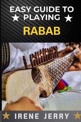 Easy Guide to Playing Rabab: Master the Art of Rabab: A Simple and Step-by-Step Approach for Beginners - Irene Jerry - cover