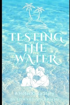 Testing The Water: A Hotel Ka La Story - Edward Anderson - cover