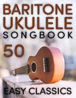 Baritone Ukulele Songbook: 50 Easy Classics