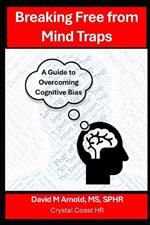 Breaking Free from Mind Traps: A Guide to Overcoming Cognitive Biases