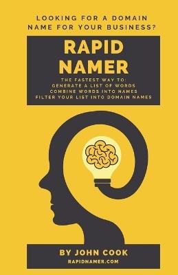 Rapid Namer: The Fastest Way To Generate a List of Words, Combine Words into Names, and Filter Your List into Domain Names - John Cook - cover