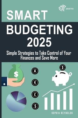 Smart Budgeting 2025: Simple Strategies to Take Control of Your Finances and Save More - Sophia Reynolds - cover