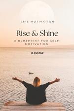 Rise & Shine, A blueprint For Self-Motivation: Your Daily Guide to Building Confidence, Clarity, and Success
