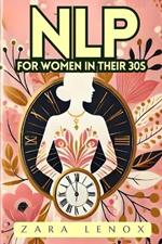 Nlp for Women in Their 30s: Regain Your Confidence and Reach Your Personal Goals in 90 Days - WITHOUT Compromising Your Lifestyle!
