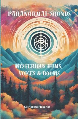 Paranormal Sounds: Mysterious Hums, Voices & Booms - Katherine Fletcher - cover