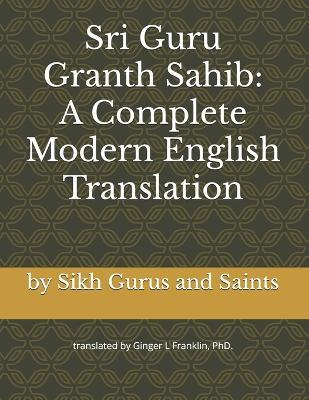 Sri Guru Granth Sahib: A Complete Modern English Translation - Gurus And Saints - cover