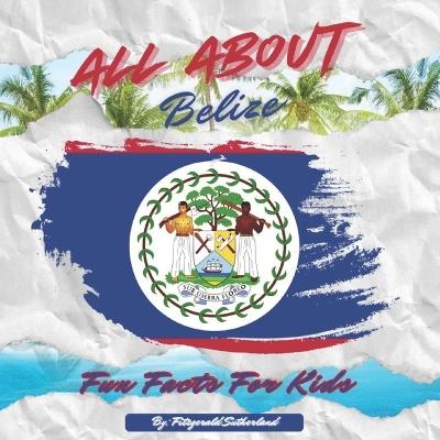 All About Belize: Fun Facts For Kids - Fitzgerald Sutherland - cover