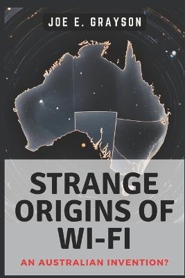 Strange Origins of Wi-Fi: An Australian Invention?: The Black Hole Experiment That Connected Our World - Joe E Grayson - cover