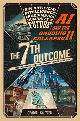 AI and the Ongoing Collapse II The 7th Outcome: How Artificial Intelligence Is Reshaping Humanity's Future - Obadiah Switzer - cover
