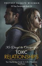 30 Days To Overcome Toxic Relationships: Your Step-by-Step Guide to a Life of Freedom and Peace