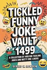 Complete Tickled Funny Joke Vault 1499: A Collection of 1499 Rib-Tickling Jokes and Witty One-Liners