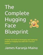 The Complete Hugging Face Blueprint: A Hands-On Guide to Developing and Deploying models on Hugging Face with 150+ Practical Lessons